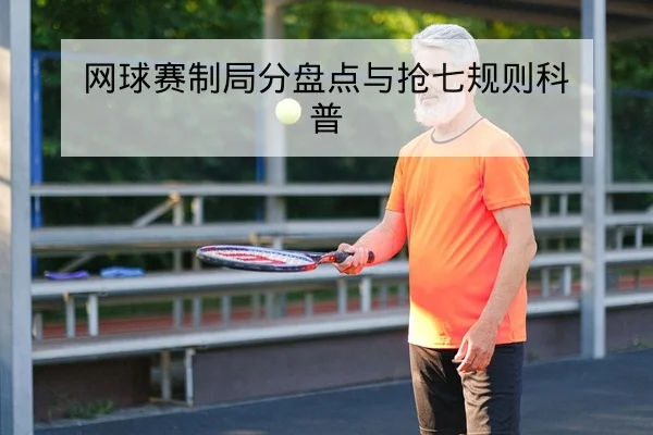 网球赛制局分盘点与抢七规则科普